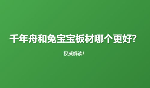 板材哪个更好？权威解读！开元棋牌千年舟和兔宝宝